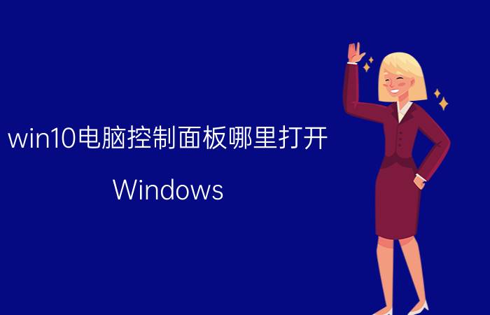 win10电脑控制面板哪里打开 Windows 10 控制面板 打开 方法